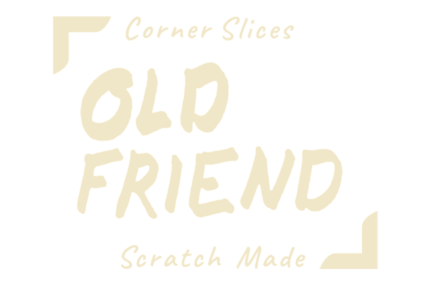 Old Friend — Corner Slices, Scratch Made