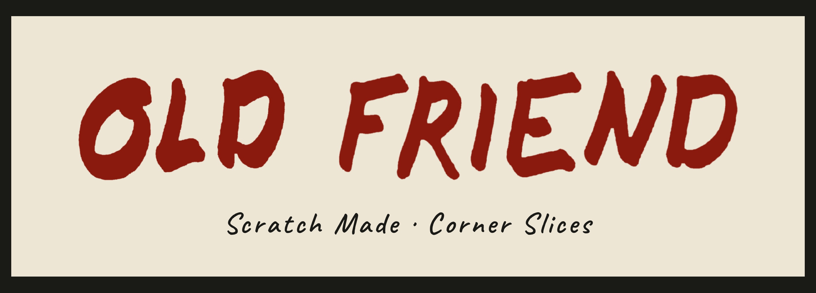 Old Friend — Scratch Made · Corner Slices